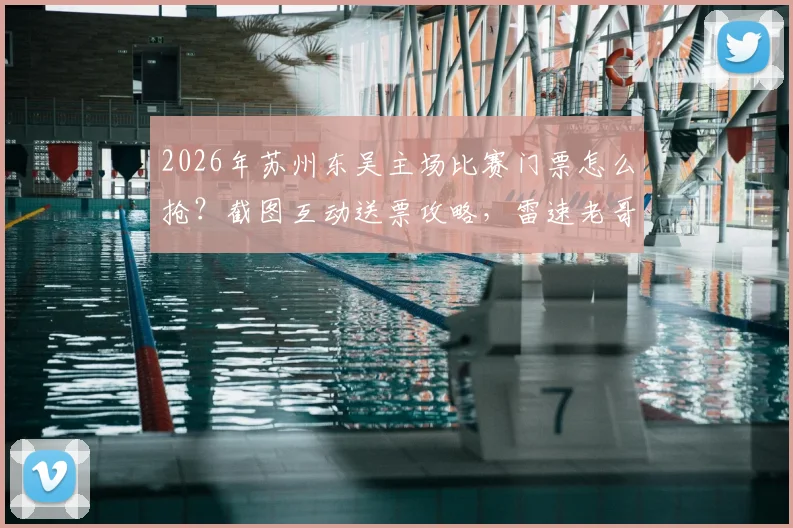 2026年苏州东吴主场比赛门票怎么抢？截图互动送票攻略，雷速老哥专属福利来了！